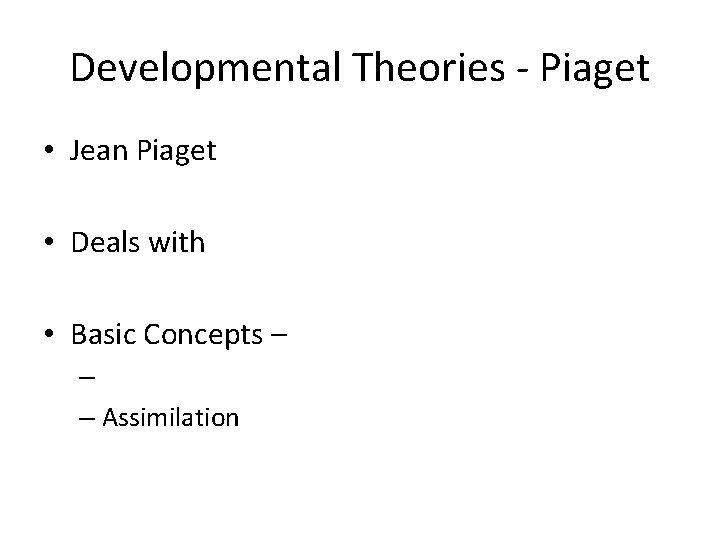 Developmental Theories - Piaget • Jean Piaget • Deals with • Basic Concepts –