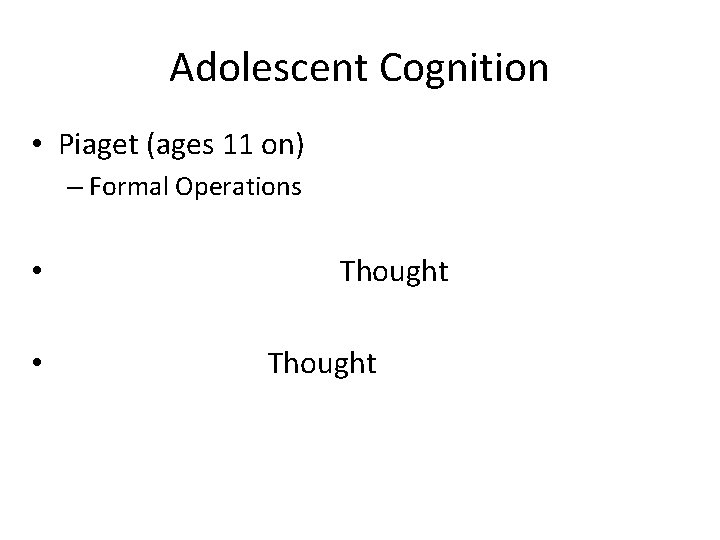 Adolescent Cognition • Piaget (ages 11 on) – Formal Operations • • Thought 