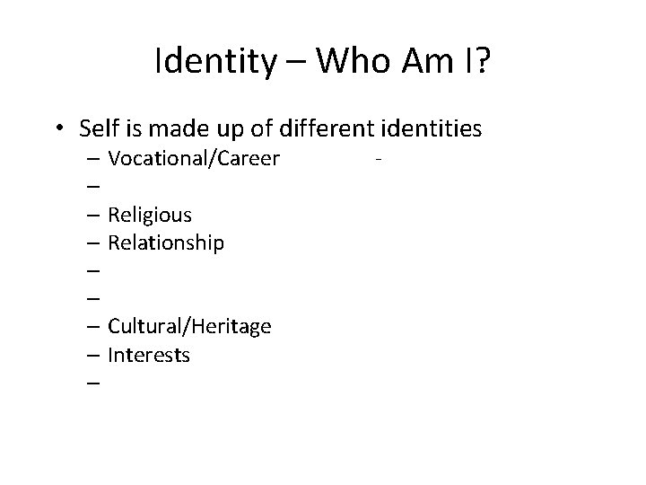 Identity – Who Am I? • Self is made up of different identities –