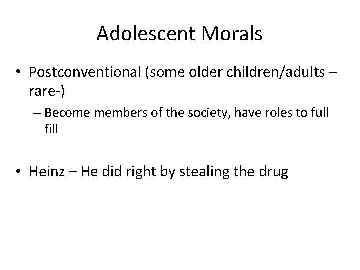 Adolescent Morals • Postconventional (some older children/adults – rare-) – Become members of the