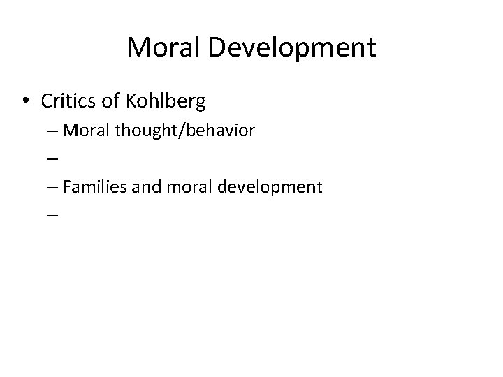 Moral Development • Critics of Kohlberg – Moral thought/behavior – – Families and moral