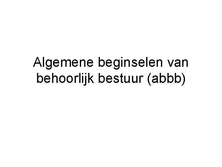 Algemene beginselen van behoorlijk bestuur (abbb) 