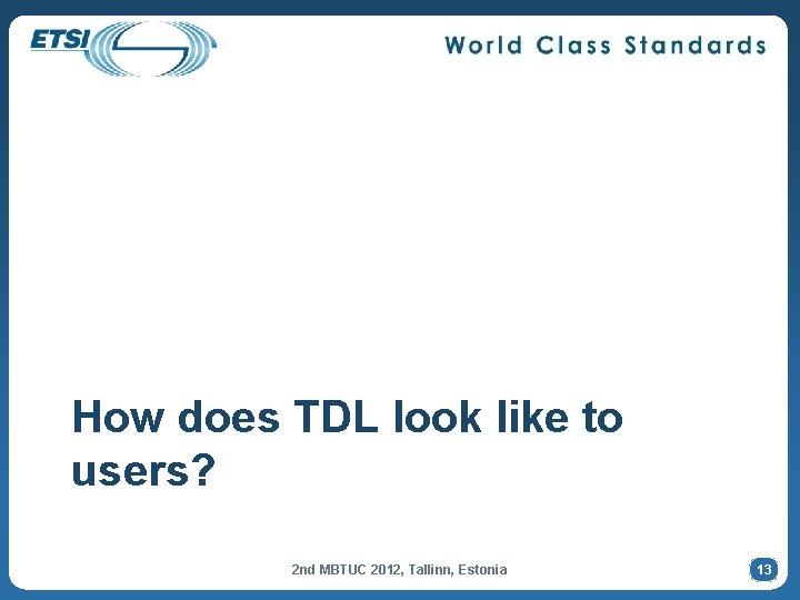How does TDL look like to users? 2 nd MBTUC 2012, Tallinn, Estonia 13
