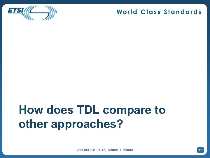 How does TDL compare to other approaches? 2 nd MBTUC 2012, Tallinn, Estonia 16