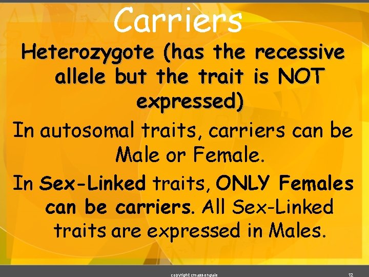 Carriers Heterozygote (has the recessive allele but the trait is NOT expressed) In autosomal