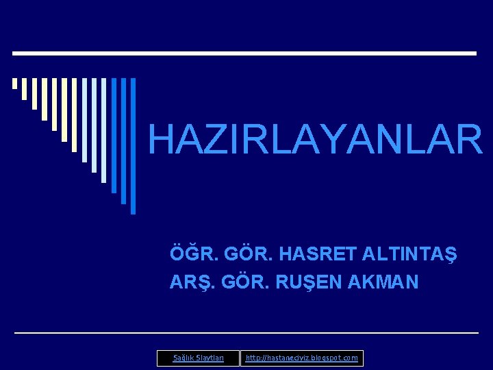 HAZIRLAYANLAR ÖĞR. GÖR. HASRET ALTINTAŞ ARŞ. GÖR. RUŞEN AKMAN Sağlık Slaytları http: //hastaneciyiz. blogspot.