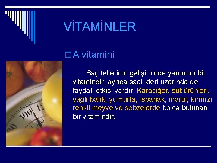 VİTAMİNLER o A vitamini Saç tellerinin gelişiminde yardımcı bir vitamindir, ayrıca saçlı deri üzerinde