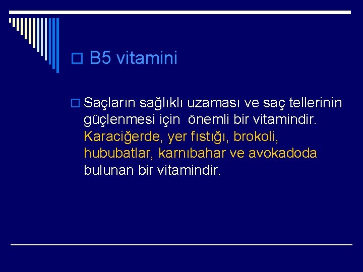 o B 5 vitamini o Saçların sağlıklı uzaması ve saç tellerinin güçlenmesi için önemli