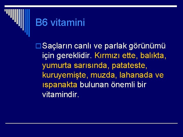 B 6 vitamini o Saçların canlı ve parlak görünümü için gereklidir. Kırmızı ette, balıkta,