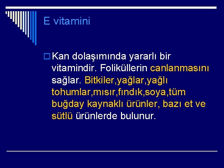 E vitamini o Kan dolaşımında yararlı bir vitamindir. Foliküllerin canlanmasını sağlar. Bitkiler, yağlar, yağlı