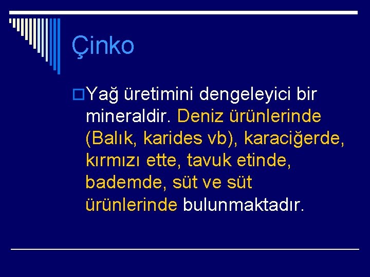 Çinko o. Yağ üretimini dengeleyici bir mineraldir. Deniz ürünlerinde (Balık, karides vb), karaciğerde, kırmızı