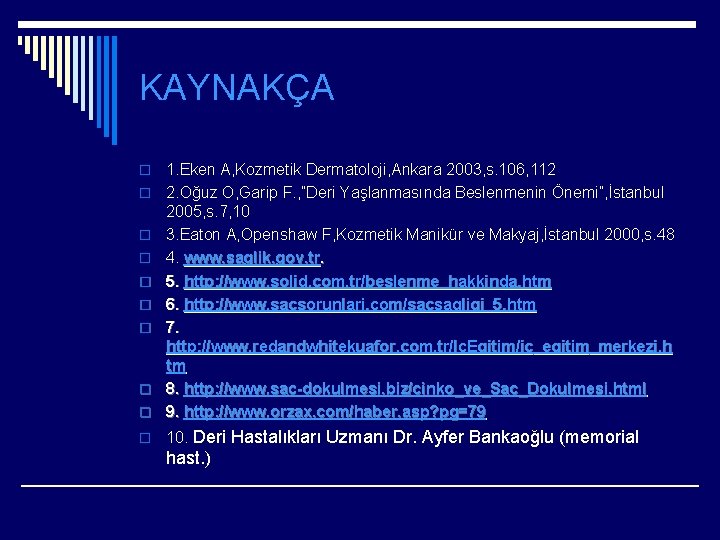 KAYNAKÇA o 1. Eken A, Kozmetik Dermatoloji, Ankara 2003, s. 106, 112 2. Oğuz