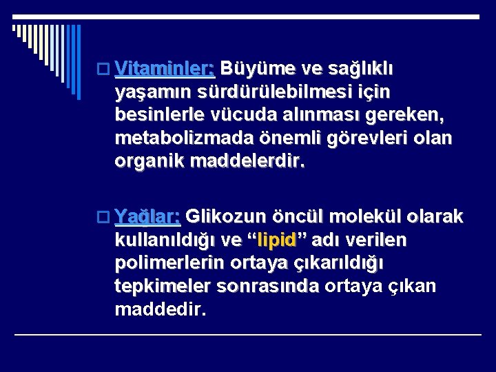 o Vitaminler: Büyüme ve sağlıklı yaşamın sürdürülebilmesi için besinlerle vücuda alınması gereken, metabolizmada önemli