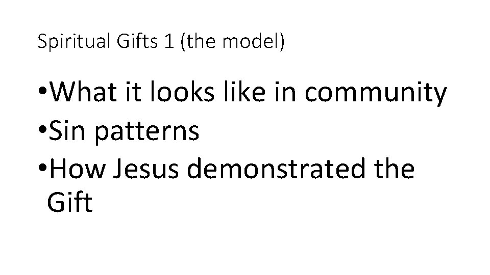 Spiritual Gifts 1 (the model) • What it looks like in community • Sin