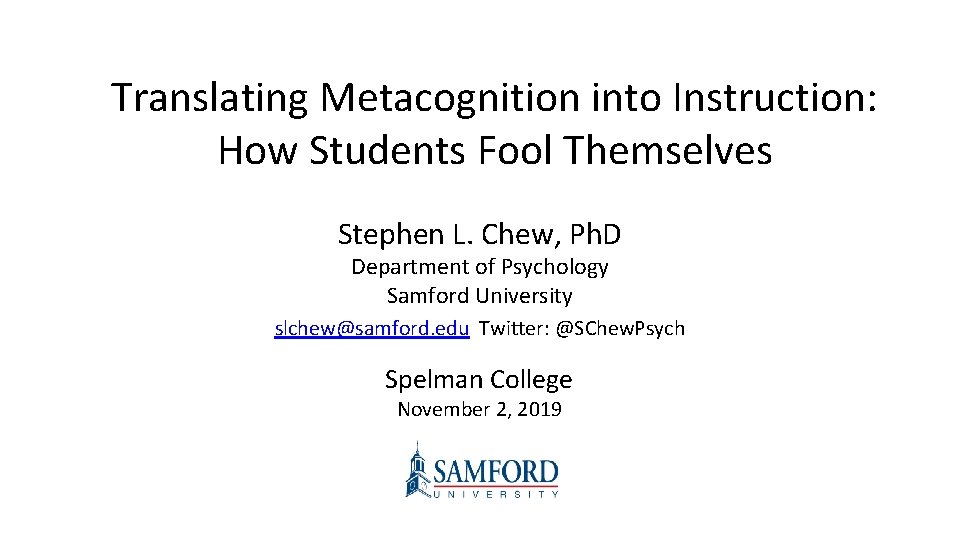 Translating Metacognition into Instruction: How Students Fool Themselves Stephen L. Chew, Ph. D Department Translating Metacognition into Instruction: How Students Fool Themselves Stephen L. Chew, Ph. D Department