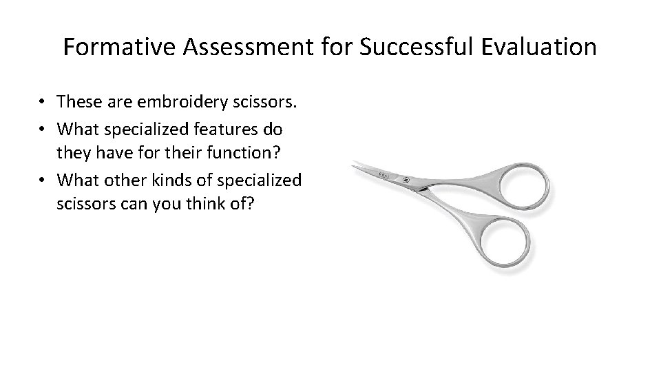 Formative Assessment for Successful Evaluation • These are embroidery scissors. • What specialized features Formative Assessment for Successful Evaluation • These are embroidery scissors. • What specialized features