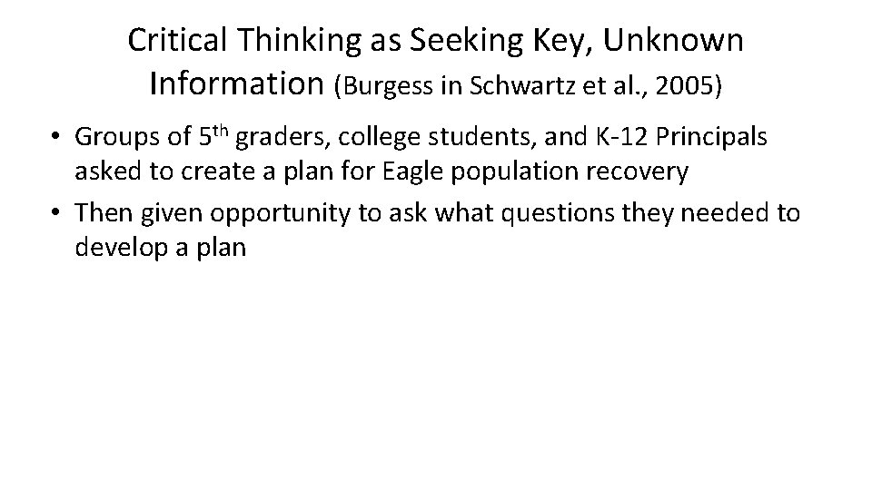 Critical Thinking as Seeking Key, Unknown Information (Burgess in Schwartz et al. , 2005) Critical Thinking as Seeking Key, Unknown Information (Burgess in Schwartz et al. , 2005)