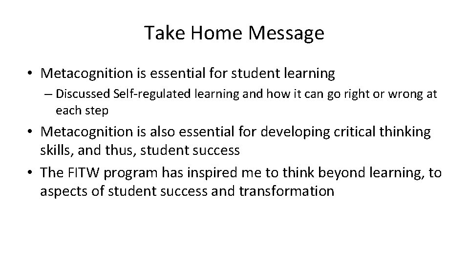 Take Home Message • Metacognition is essential for student learning – Discussed Self-regulated learning Take Home Message • Metacognition is essential for student learning – Discussed Self-regulated learning