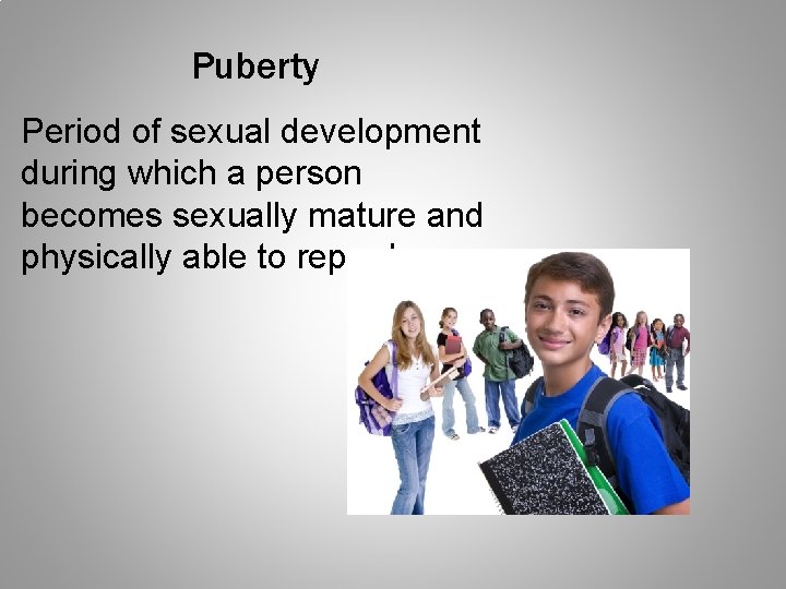 Puberty Period of sexual development during which a person becomes sexually mature and physically