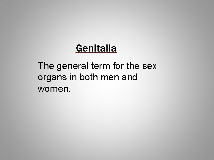 Genitalia The general term for the sex organs in both men and women. 