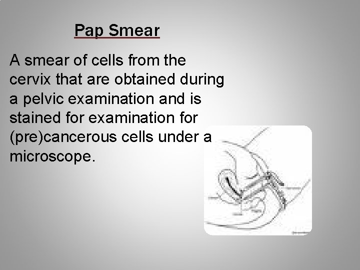 Pap Smear A smear of cells from the cervix that are obtained during a