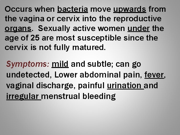Occurs when bacteria move upwards from the vagina or cervix into the reproductive organs.