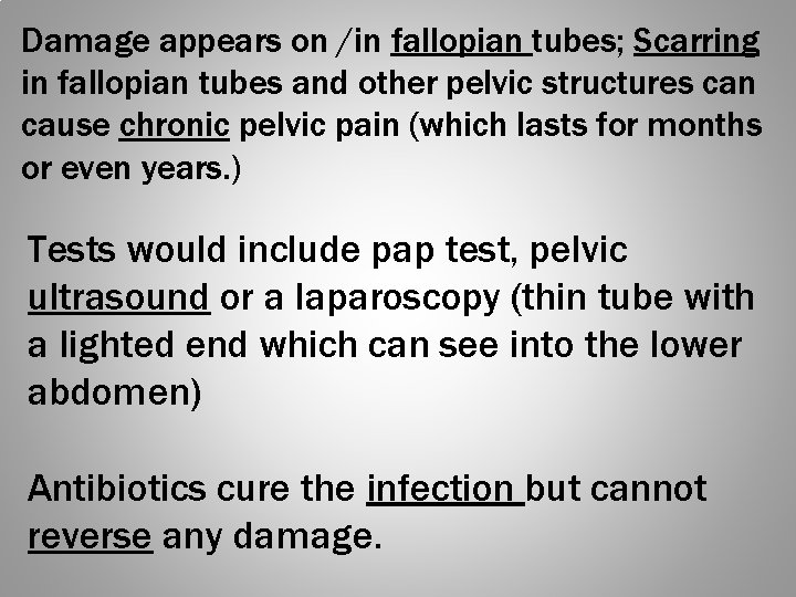 Damage appears on /in fallopian tubes; Scarring in fallopian tubes and other pelvic structures