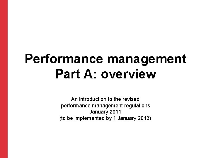 Performance management Part A: overview An introduction to the revised performance management regulations January