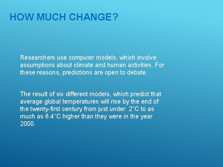 HOW MUCH CHANGE? Researchers use computer models, which involve assumptions about climate and human HOW MUCH CHANGE? Researchers use computer models, which involve assumptions about climate and human