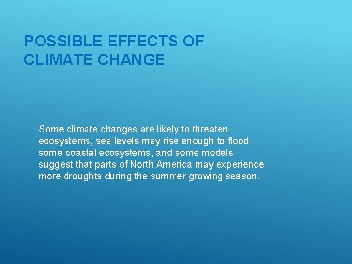 POSSIBLE EFFECTS OF CLIMATE CHANGE Some climate changes are likely to threaten ecosystems, sea