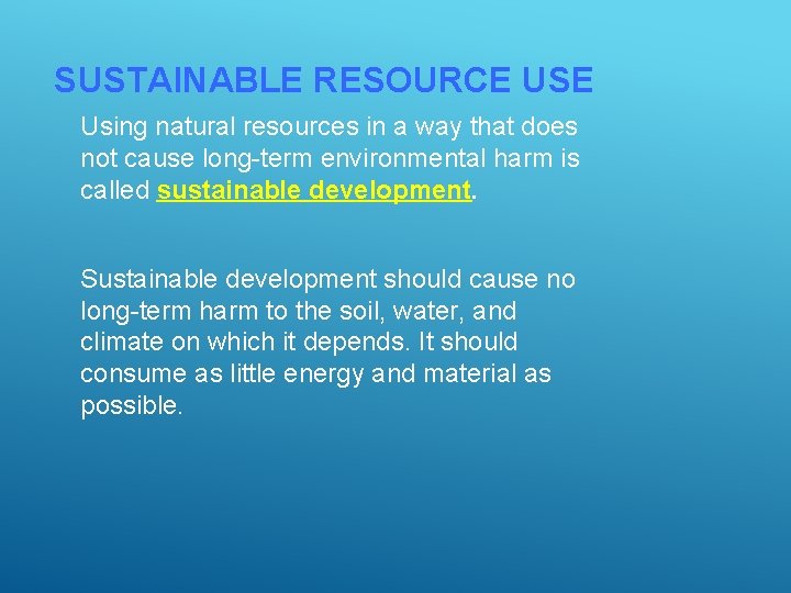 SUSTAINABLE RESOURCE USE Using natural resources in a way that does not cause long-term