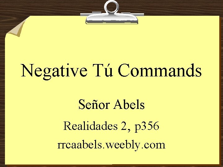 Negative Tú Commands Señor Abels Realidades 2, p 356 rrcaabels. weebly. com 