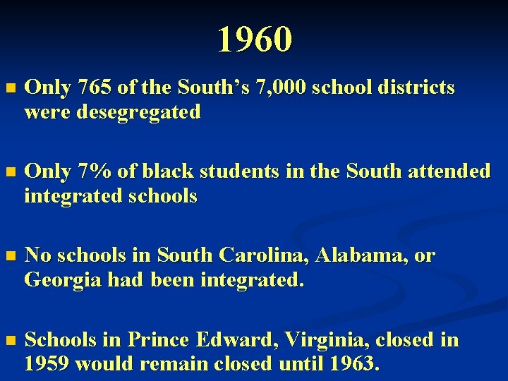 1960 n Only 765 of the South’s 7, 000 school districts were desegregated n