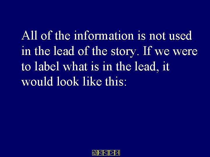 All of the information is not used in the lead of the story. If