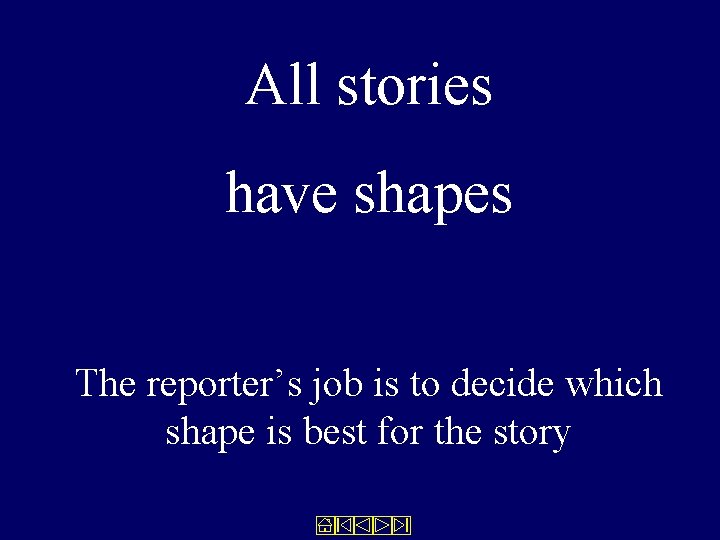 All stories have shapes The reporter’s job is to decide which shape is best