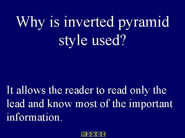Why is inverted pyramid style used? It allows the reader to read only the