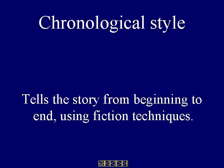 Chronological style Tells the story from beginning to end, using fiction techniques. 