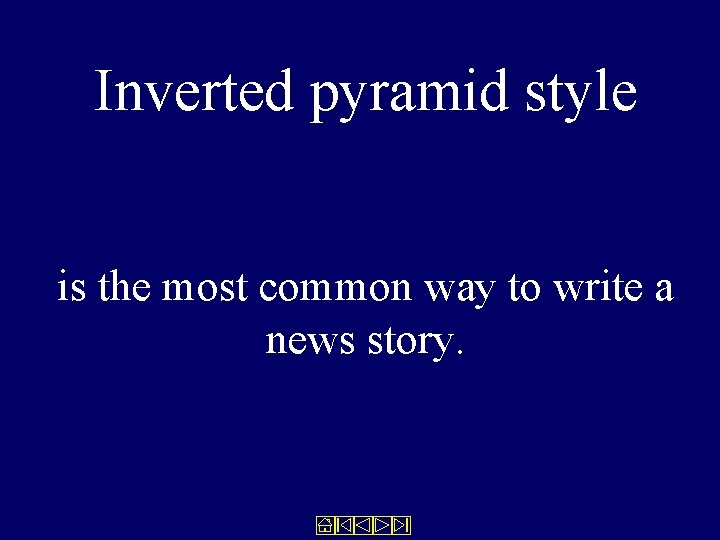 Inverted pyramid style is the most common way to write a news story. 