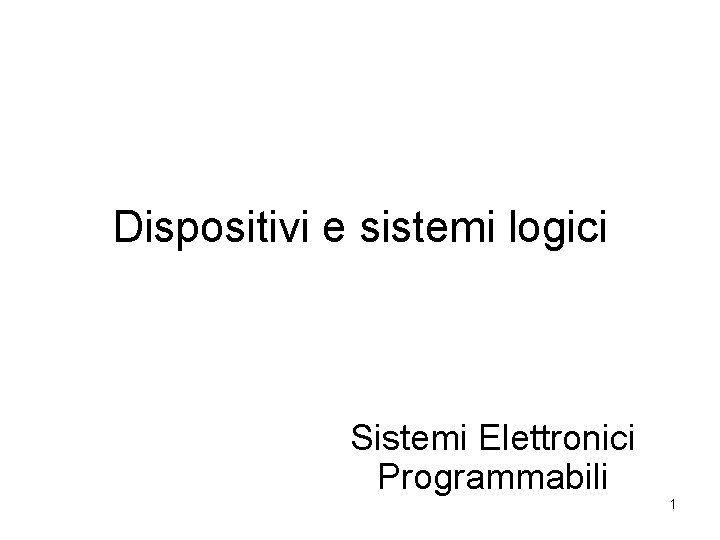 Dispositivi e sistemi logici Sistemi Elettronici Programmabili 1 