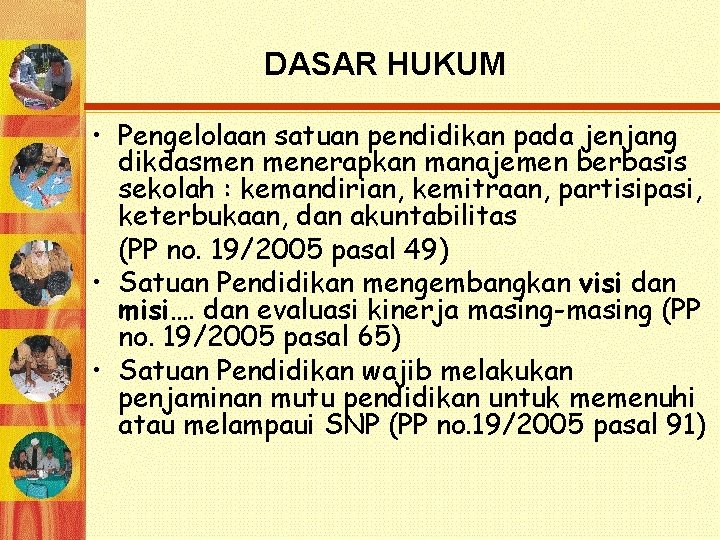 DASAR HUKUM • Pengelolaan satuan pendidikan pada jenjang dikdasmen menerapkan manajemen berbasis sekolah :