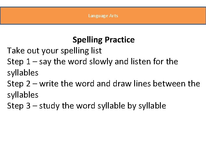 Language Arts Spelling Practice Take out your spelling list Step 1 – say the