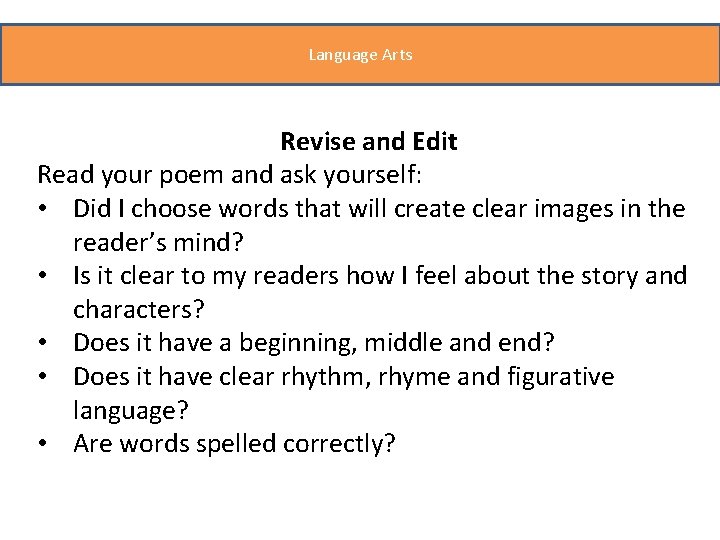 Language Arts Revise and Edit Read your poem and ask yourself: • Did I