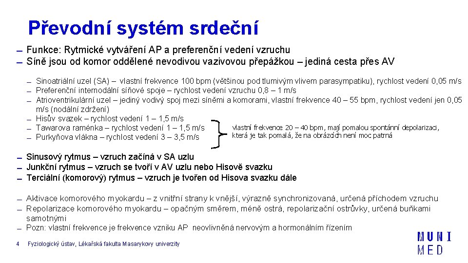 Převodní systém srdeční Funkce: Rytmické vytváření AP a preferenční vedení vzruchu Síně jsou od