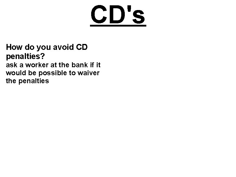 CD's How do you avoid CD penalties? ask a worker at the bank if