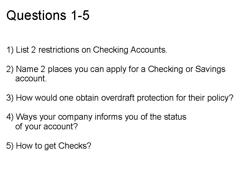 Questions 1 -5 1) List 2 restrictions on Checking Accounts. 2) Name 2 places
