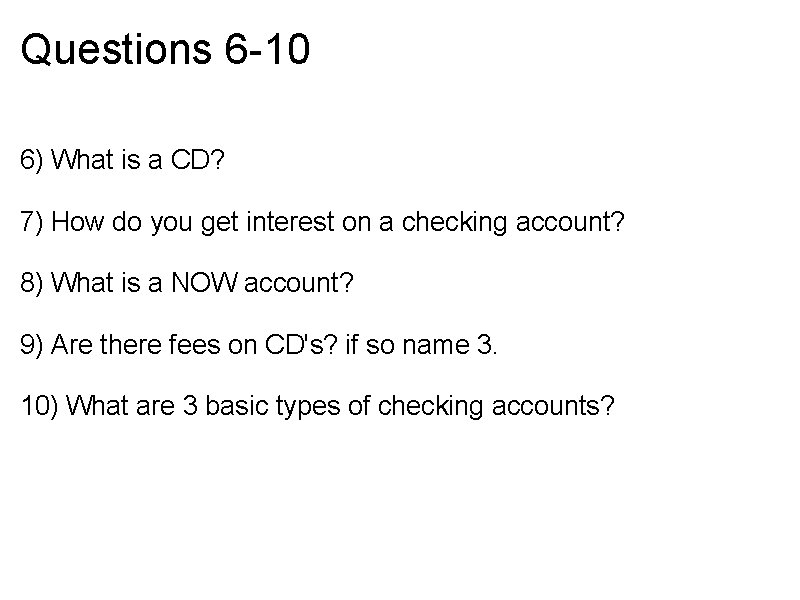 Questions 6 -10 6) What is a CD? 7) How do you get interest