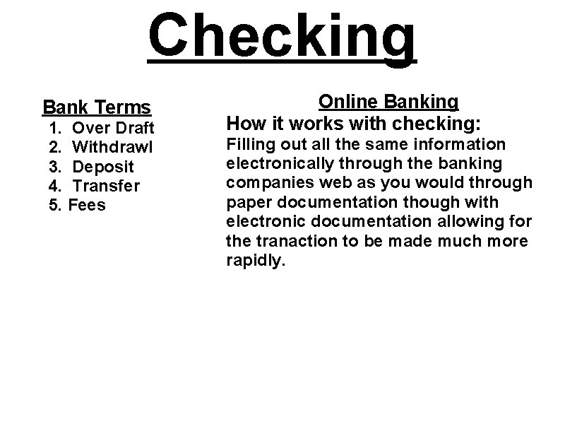 Checking Bank Terms 1. Over Draft 2. Withdrawl 3. Deposit 4. Transfer 5. Fees