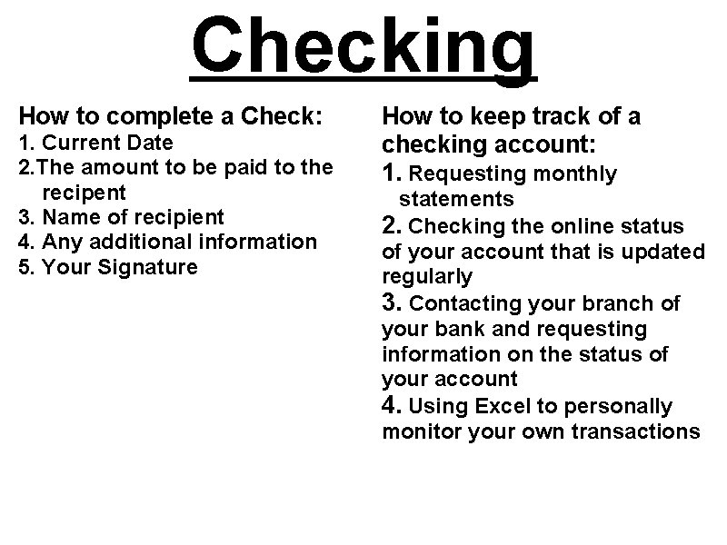 Checking How to complete a Check: 1. Current Date 2. The amount to be