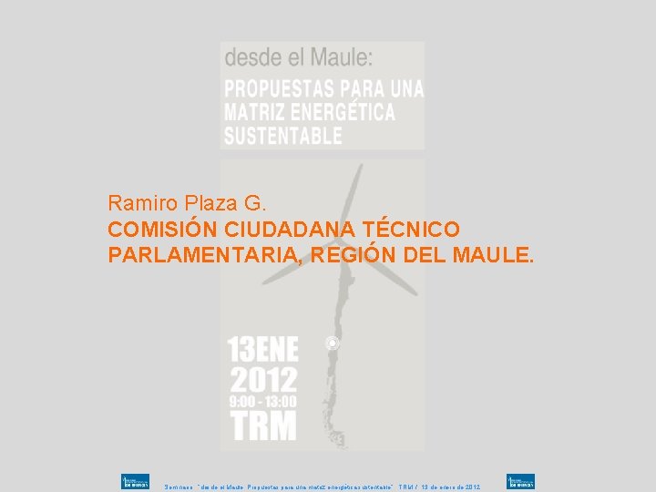 Ramiro Plaza G. COMISIÓN CIUDADANA TÉCNICO PARLAMENTARIA, REGIÓN DEL MAULE. Seminario : “desde el