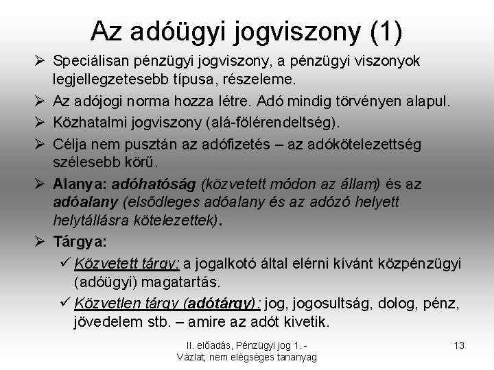 Az adóügyi jogviszony (1) Ø Speciálisan pénzügyi jogviszony, a pénzügyi viszonyok legjellegzetesebb típusa, részeleme.